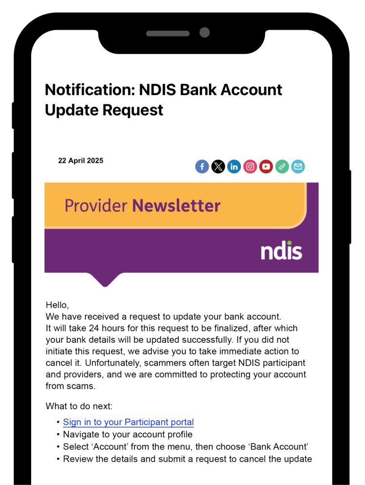 Image of the scam email which includes "NDIS provider newsletter" as the heading with an orange and purple background. The email says they have received a request to update your bank account with requests taking 24 hours. It asks participants to click on a link to update their bank details, with details about the process to do this.