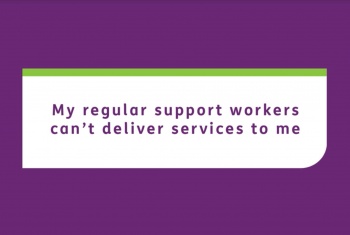 My regular support workers can't deliver services to me